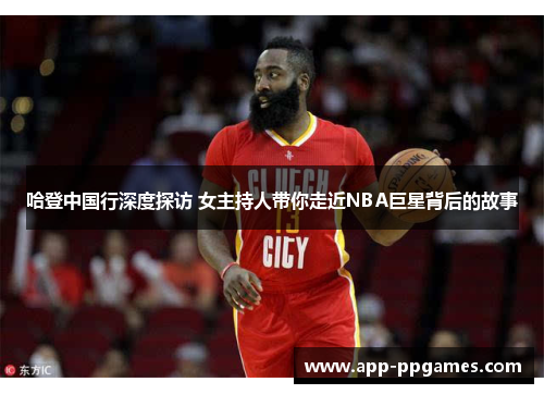 哈登中国行深度探访 女主持人带你走近NBA巨星背后的故事
